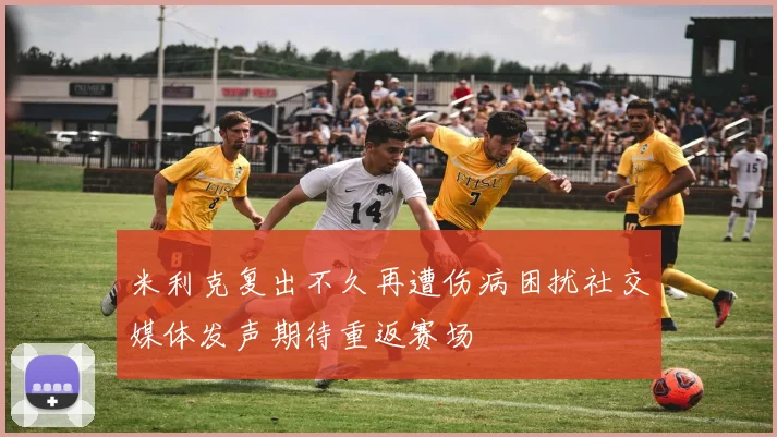米利克复出不久再遭伤病困扰社交媒体发声期待重返赛场