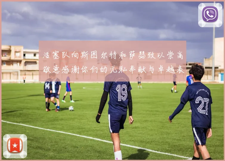 活塞队向斯图尔特和萨瑟致以崇高敬意感谢你们的无私奉献与卓越表现